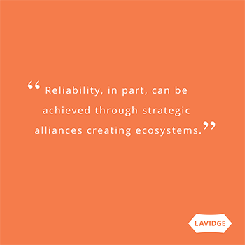 Reliability, in part, can be achieved through strategic alliances creating ecosystems.