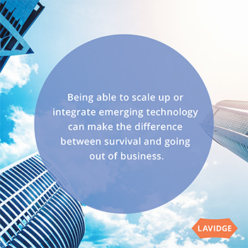 Being able to scale up or integrate emerging technology can make the difference between survival and going out of business.