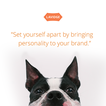 Set yourself apart by bringing personality to your brand.